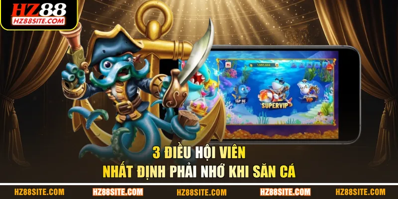 3 điều hội viên nhất định phải nhớ khi săn cá