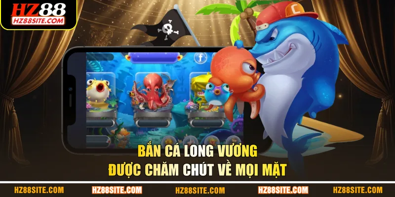 Bắn Cá Long Vương được chăm chút về mọi mặt
