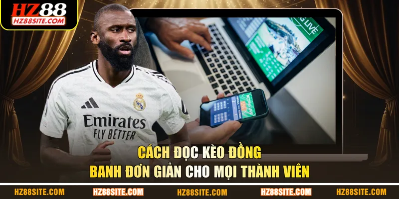 Cách đọc kèo đồng banh đơn giản cho mọi thành viên