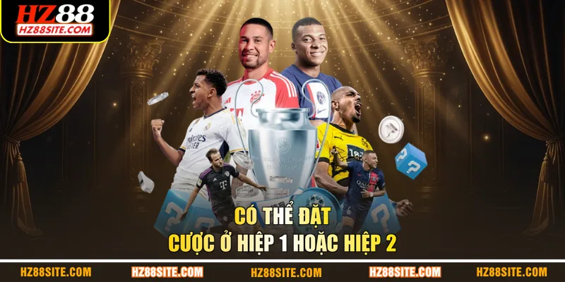 Có thể đặt cược ở hiệp 1 hoặc hiệp 2