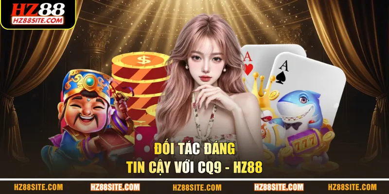 Đối tác đáng tin cậy với CQ9 - HZ88