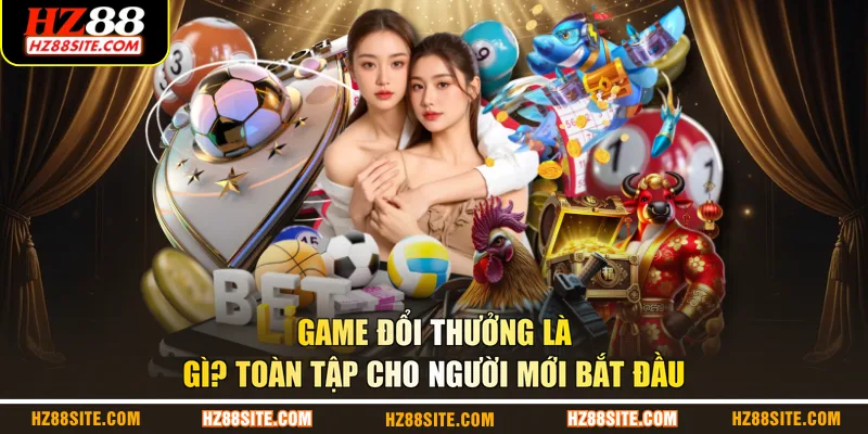 Game đổi thưởng là gì