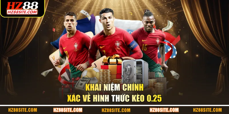 Khái niệm chính xác về hình thức kèo 0.25