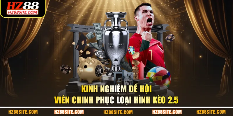 Kinh nghiệm để hội viên chinh phục loại hình kèo 2.5