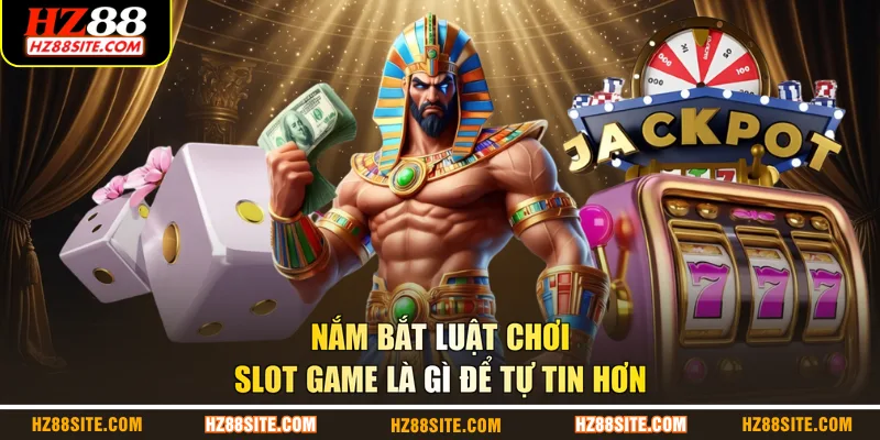 Nắm bắt luật chơi slot game là gì để tự tin hơn