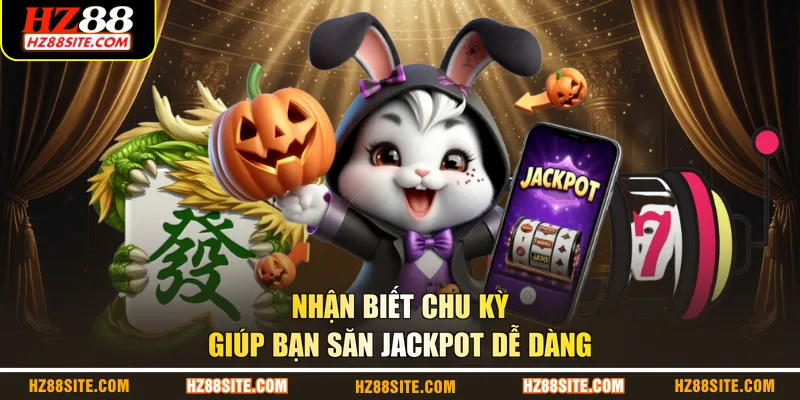 Nhận biết chu kỳ giúp bạn săn jackpot dễ dàng