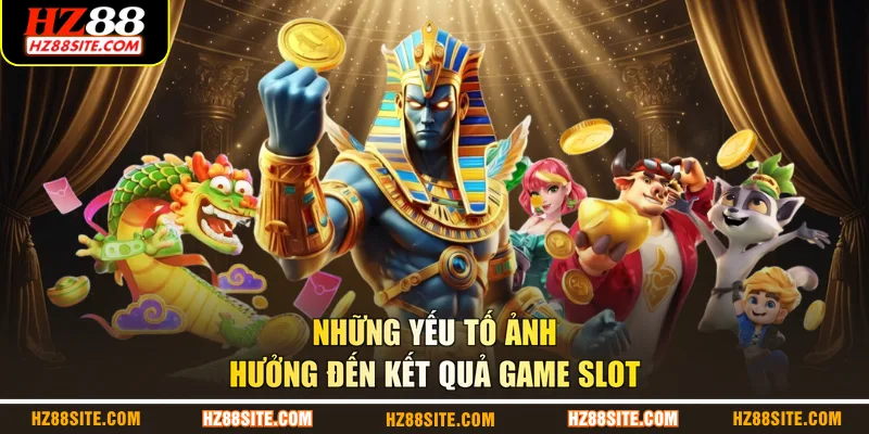 Những yếu tố ảnh hưởng đến kết quả game slot