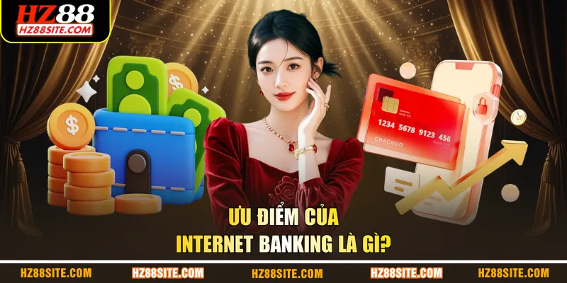 Ưu điểm của internet banking là gì?